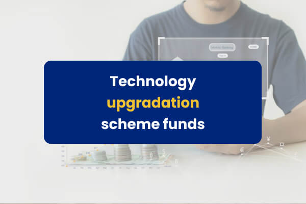 Technology upgradation scheme funds