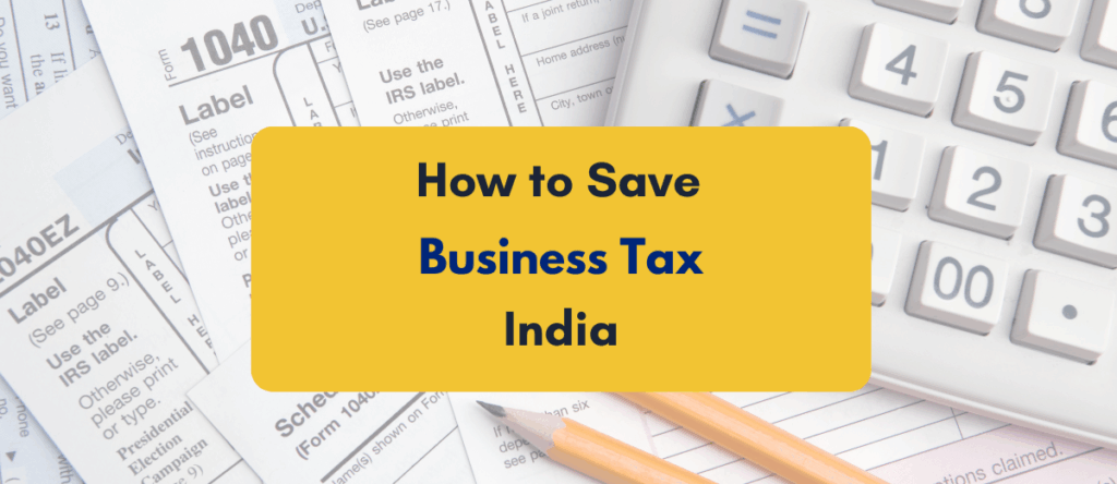 Save Tax in Business Income in India | 22 Legit Tips
