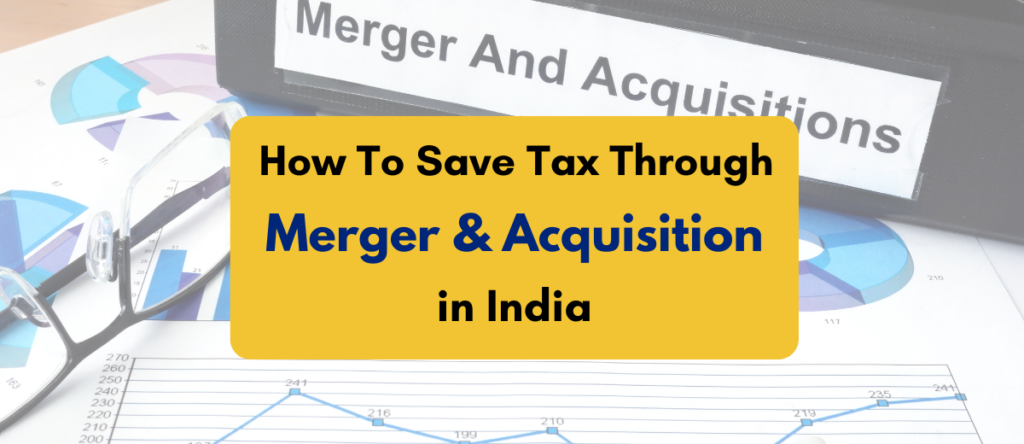 How to Leverage Mergers & Acquisitions for Tax Savings in India?