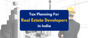 Tax planning for Real Estate Developers in India - PKC