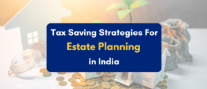 Best tax saving strategies for estate planning in india - pkc