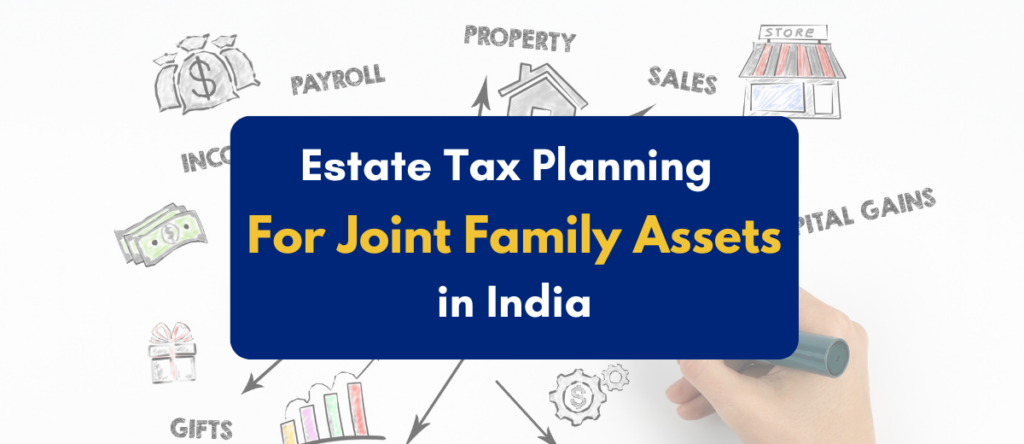 How to Effectively Plan for Estate Taxes on Joint Family Assets in India?