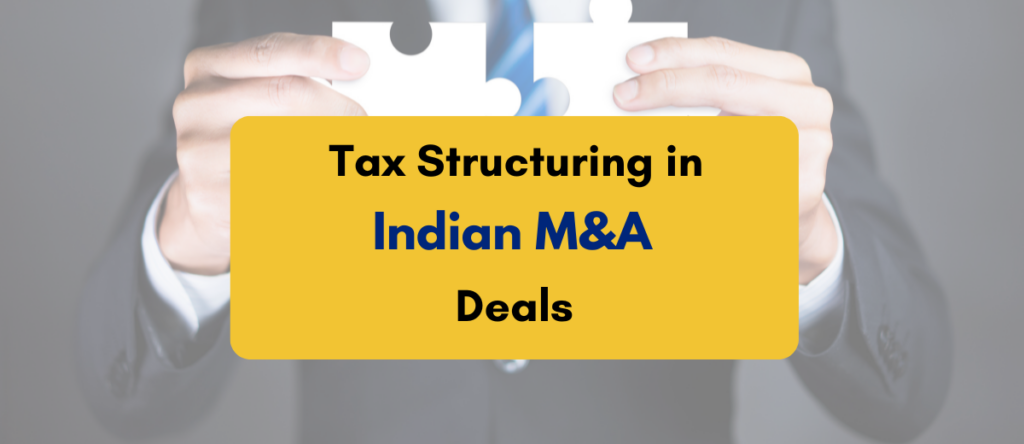 Tax Structuring Challenges and Solutions in Indian M&A Deals