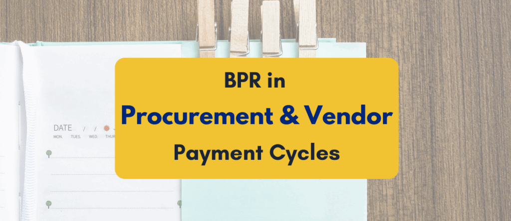 Business Process Reengineering (BPR) for Procurement and Vendor Payment Planning