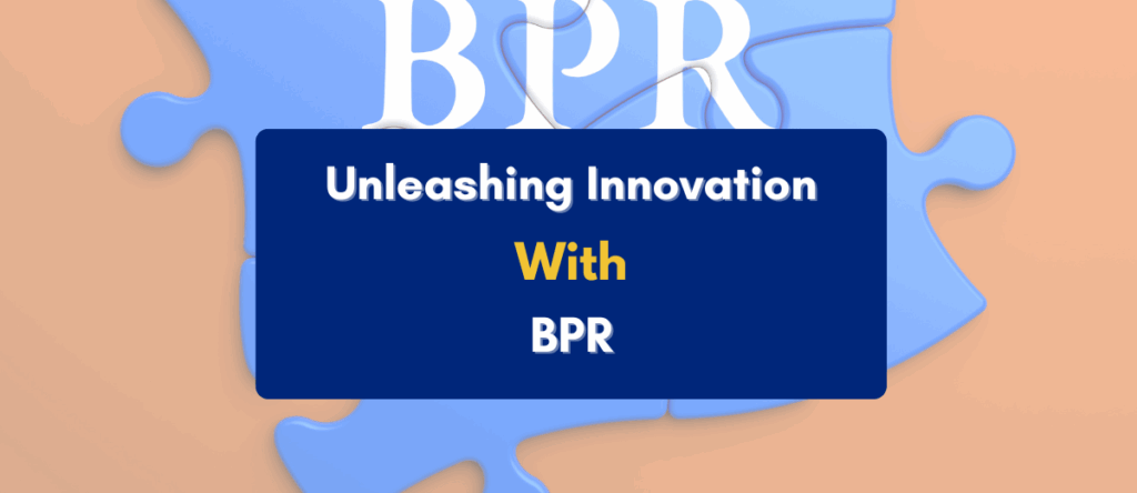 Revolutionizing Success: Unleashing Innovation through Business Process Reengineering