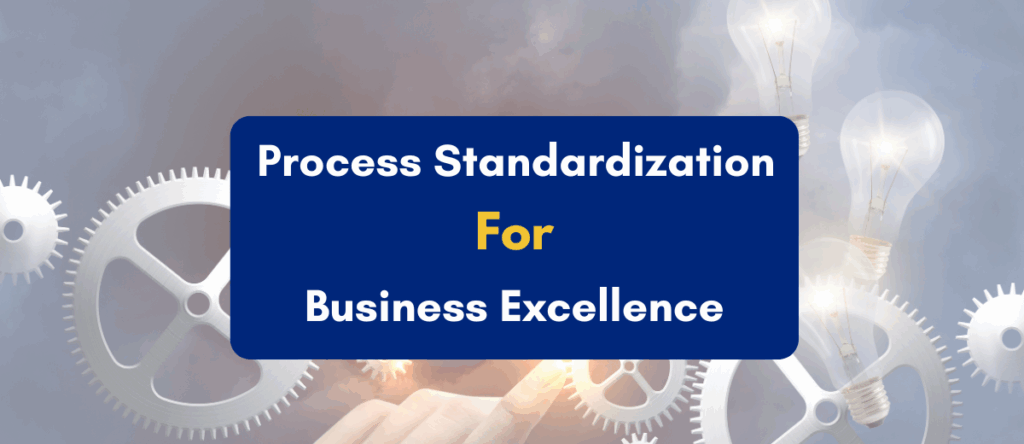 Process Standardization: The Strategic Pillar of Business Excellence