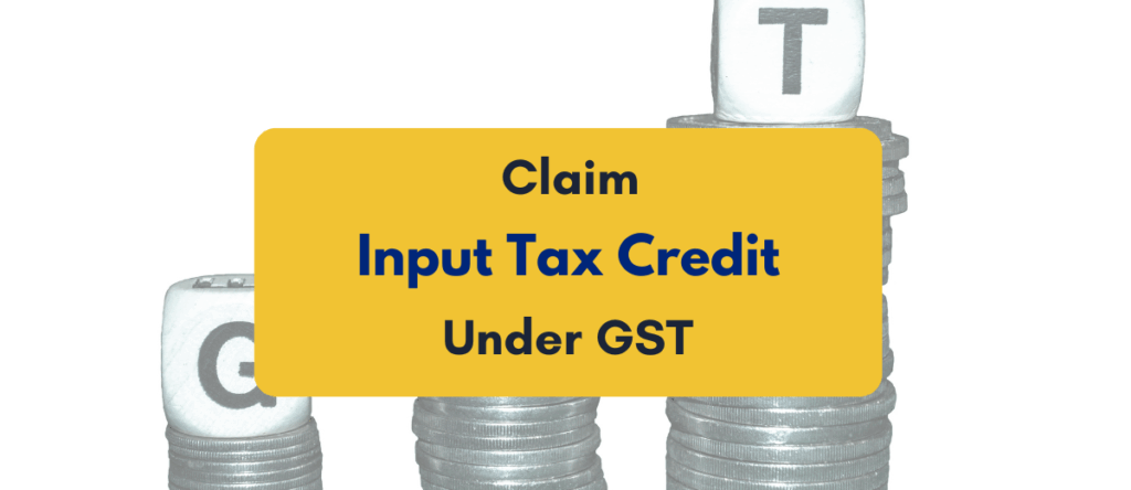 Claim Input Tax Credit Under GST: Rules, Conditions & Claim Process Explained