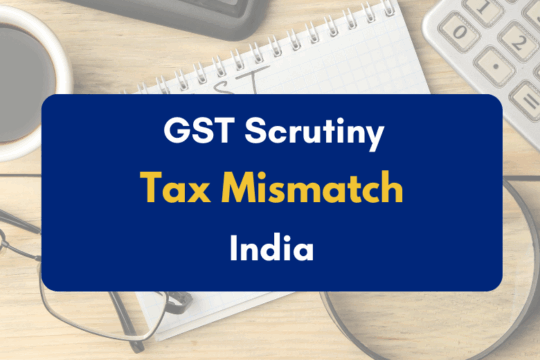 GST scrutiny and tax mismatch issues - PKC