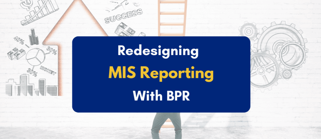 Redesigning MIS Reporting Structures Through BPR