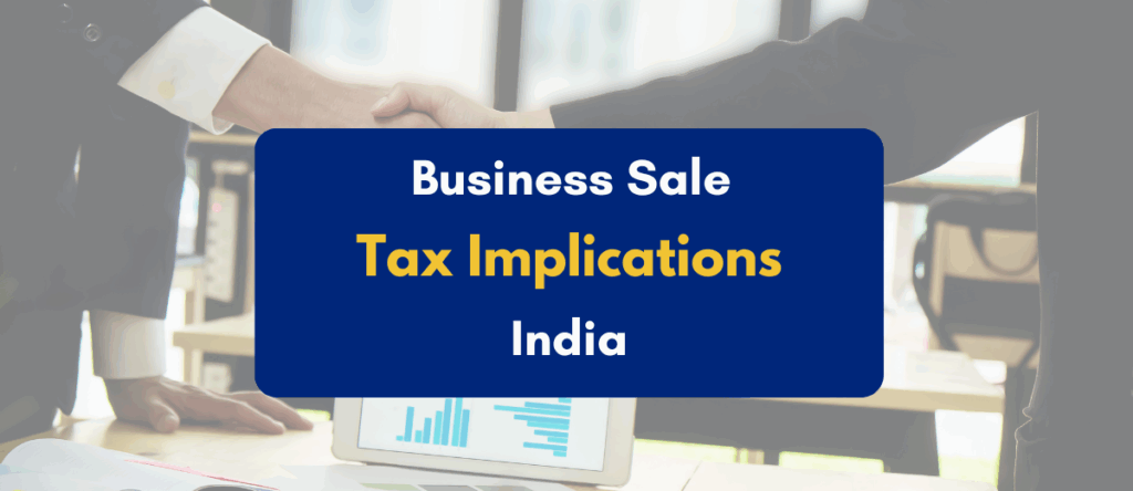 Breaking Down the Tax Implications of Selling Your Business in India 