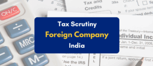 Tax Scrutiny for Foreign Company in India - PKC