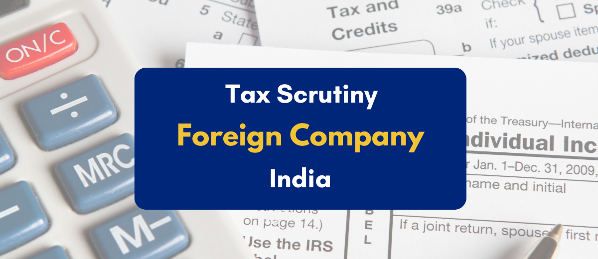 Tax Scrutiny for Foreign Company in India - PKC