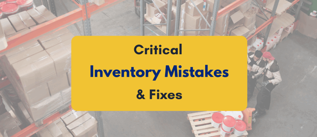 Top 7 Inventory Mistakes That Are Costing Your Business Money