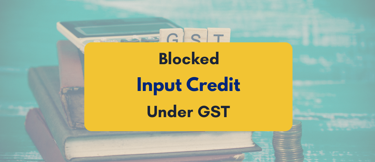 Blocked Input Credit Under GST and How to Handle It