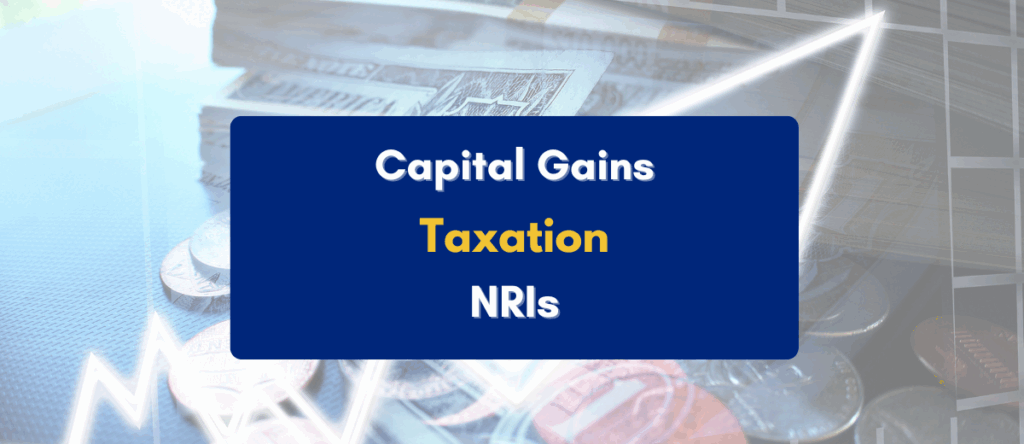Taxation on Capital Gains for NRIs: Only Guide You Need