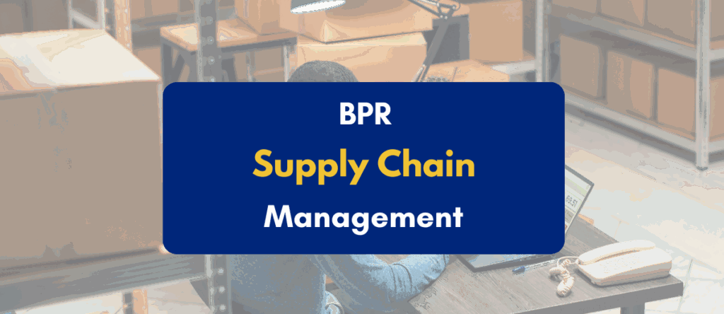 BPR in Supply Chain Management: Role, Implementation & Example