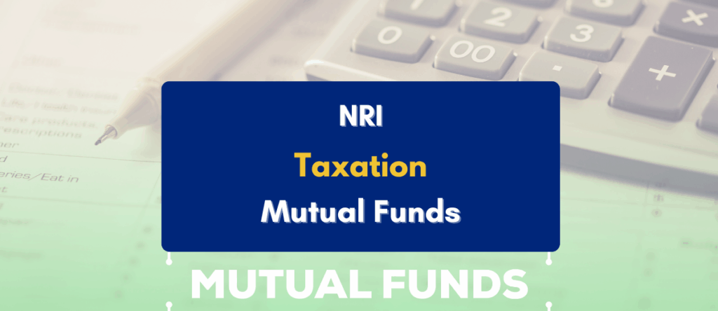 Updated Guide to NRI Taxation in Mutual Funds