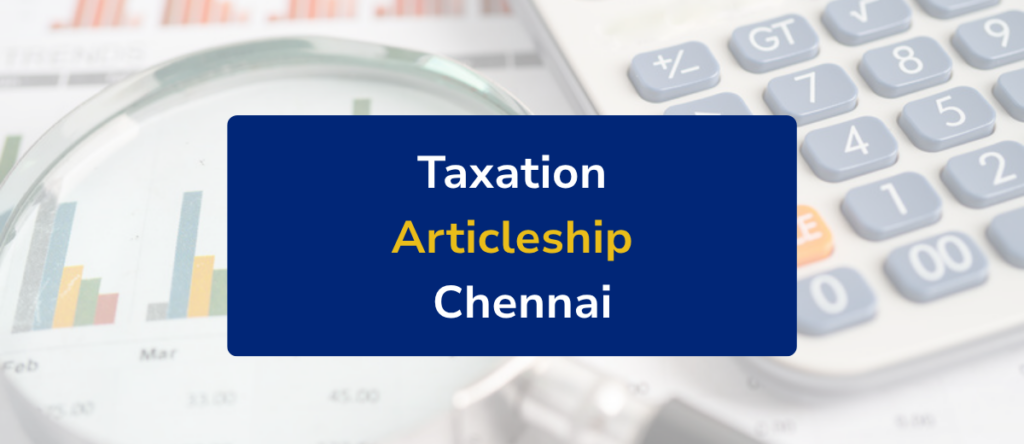 Taxation Articleship in Chennai: GST, Income Tax & TDS Exposure at a Top CA Firm